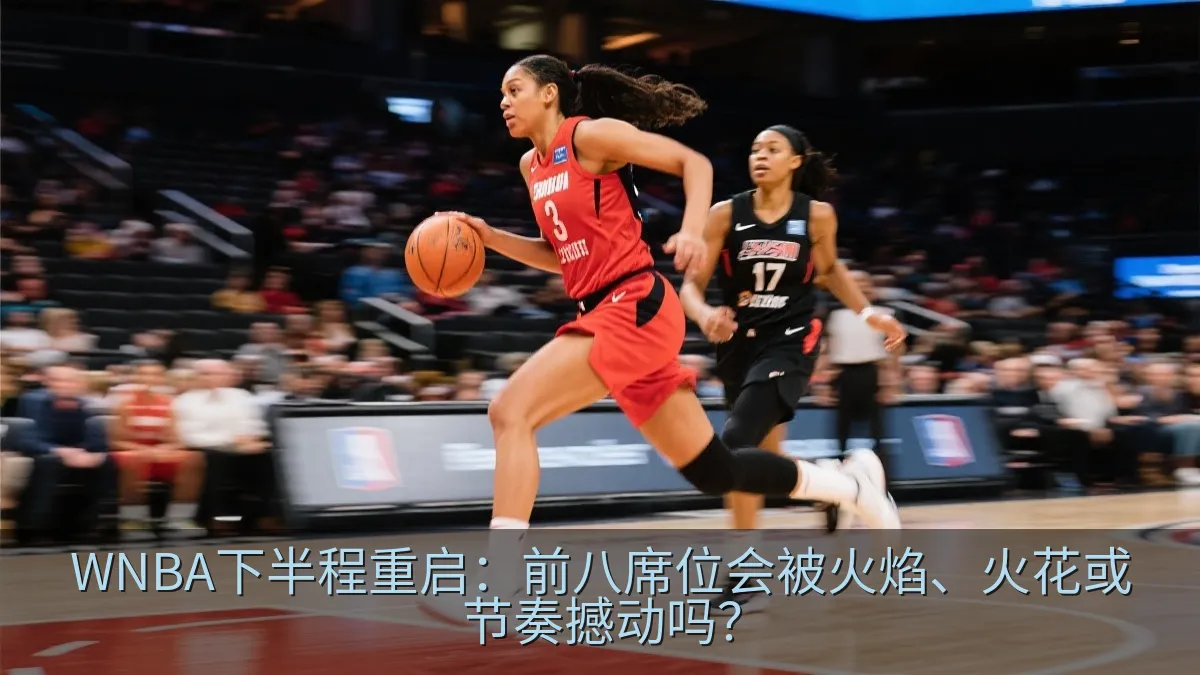WNBA下半程重启：前八席位会被火焰、火花或节奏撼动吗？